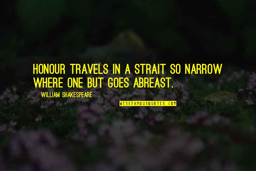 Finged Quotes By William Shakespeare: Honour travels in a strait so narrow Where