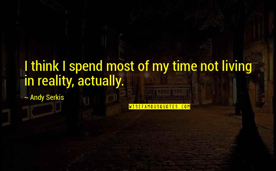 Fingent Technology Quotes By Andy Serkis: I think I spend most of my time