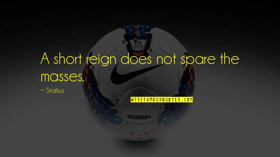 Fingent Technology Quotes By Statius: A short reign does not spare the masses. Fingent Technology Quotes By Statius: A short reign does not spare the masses.