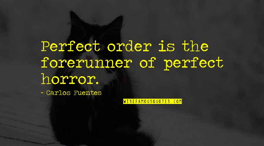 Finger Bones Quotes By Carlos Fuentes: Perfect order is the forerunner of perfect horror. Finger Bones Quotes By Carlos Fuentes: Perfect order is the forerunner of perfect horror.