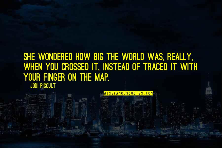 Finger Crossed Quotes By Jodi Picoult: She wondered how big the world was, really, Finger Crossed Quotes By Jodi Picoult: She wondered how big the world was, really,