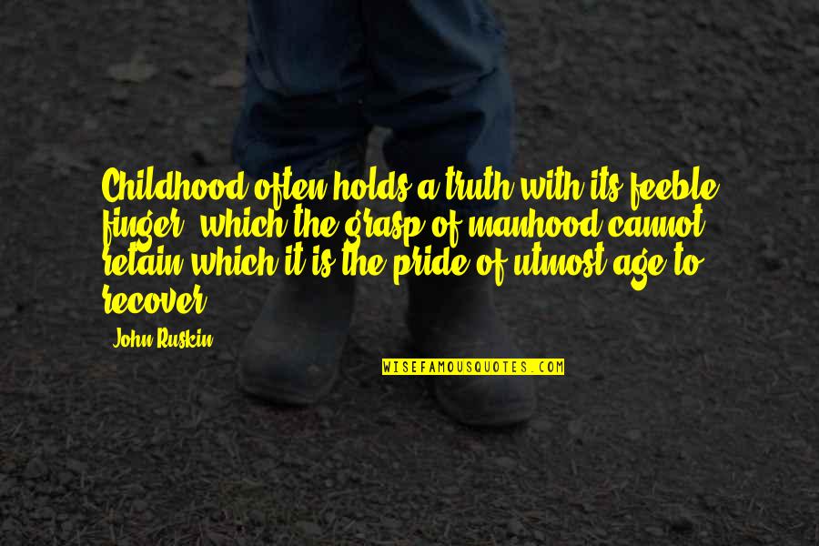 Finger Holds Quotes By John Ruskin: Childhood often holds a truth with its feeble Finger Holds Quotes By John Ruskin: Childhood often holds a truth with its feeble