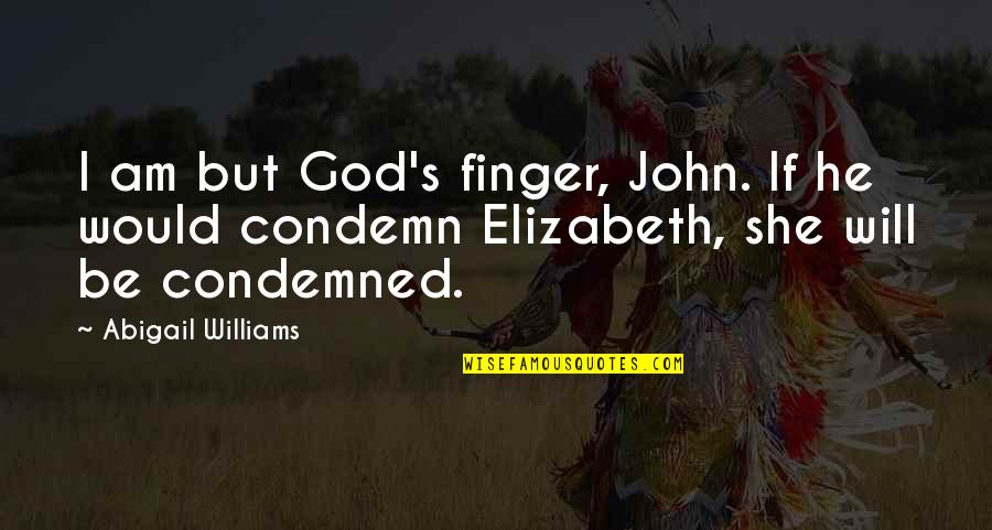 Finger Me Quotes By Abigail Williams: I am but God's finger, John. If he