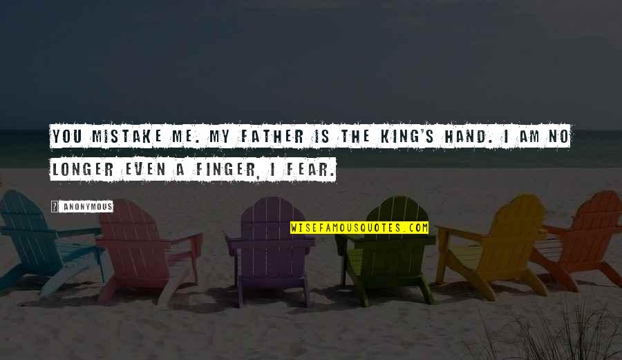 Finger Me Quotes By Anonymous: You mistake me. My father is the King's