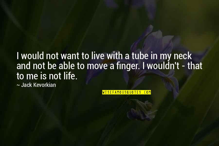 Finger Me Quotes By Jack Kevorkian: I would not want to live with a