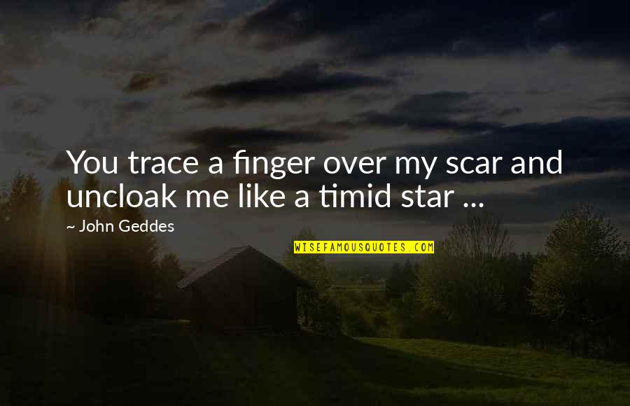 Finger Me Quotes By John Geddes: You trace a finger over my scar and