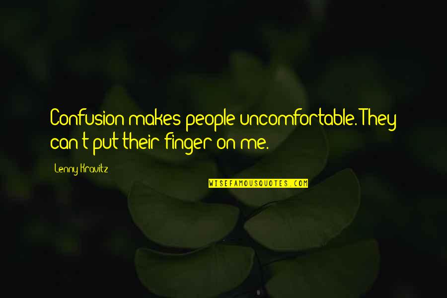 Finger Me Quotes By Lenny Kravitz: Confusion makes people uncomfortable. They can't put their