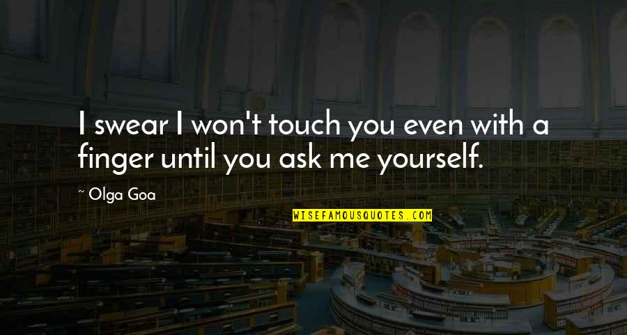 Finger Me Quotes By Olga Goa: I swear I won't touch you even with