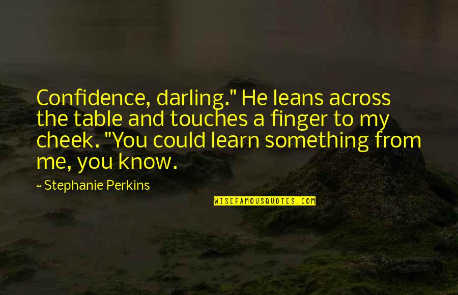 Finger Me Quotes By Stephanie Perkins: Confidence, darling." He leans across the table and