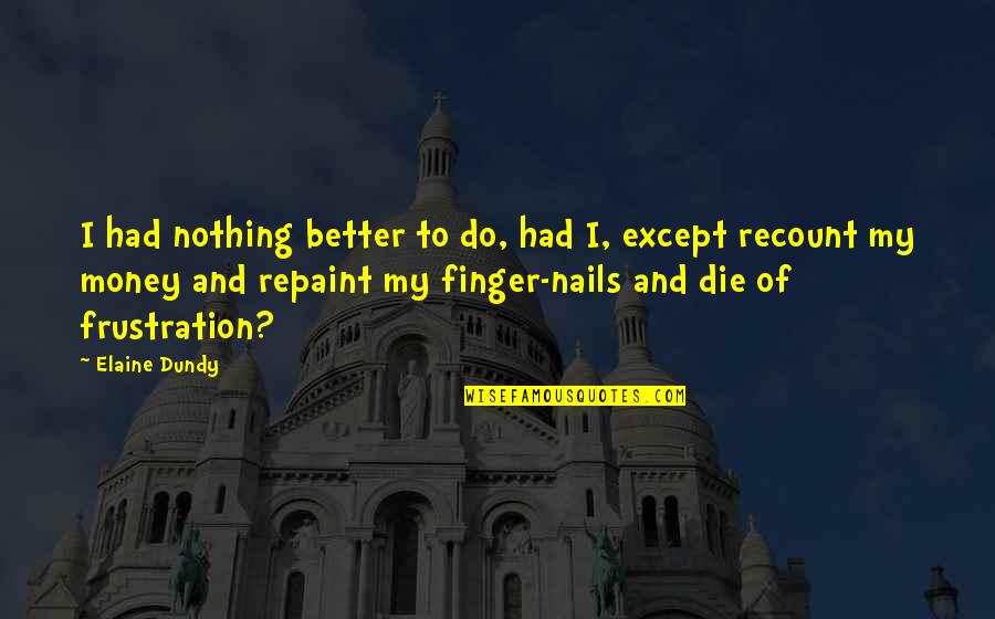 Finger Nails Quotes By Elaine Dundy: I had nothing better to do, had I,