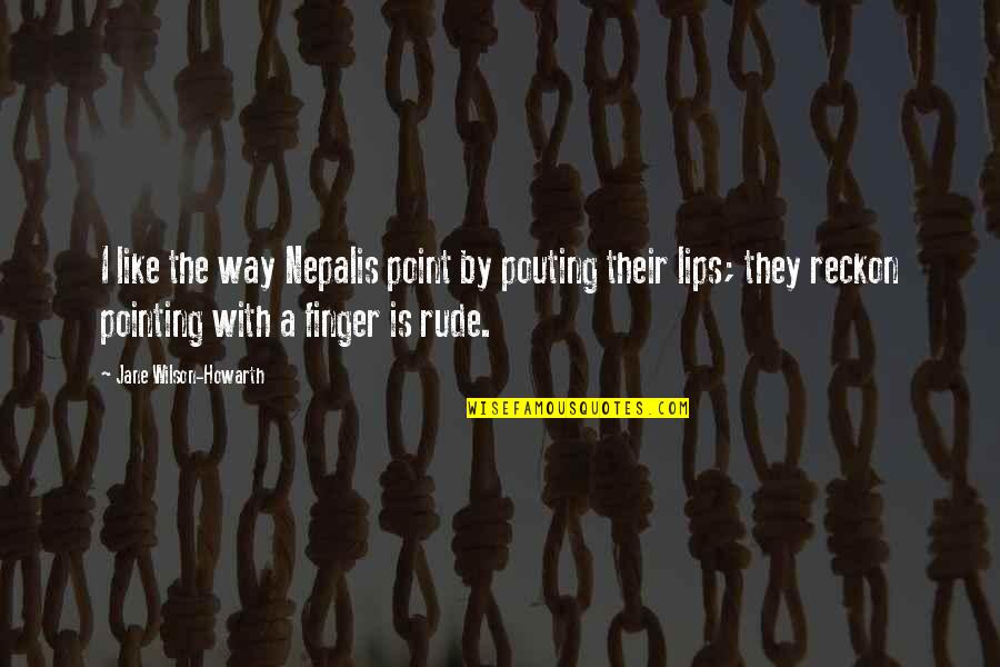 Finger On Lips Quotes By Jane Wilson-Howarth: I like the way Nepalis point by pouting Finger On Lips Quotes By Jane Wilson-Howarth: I like the way Nepalis point by pouting