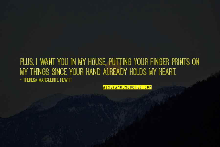 Finger Prints Quotes By Theresa Marguerite Hewitt: Plus, I want you in my house, putting