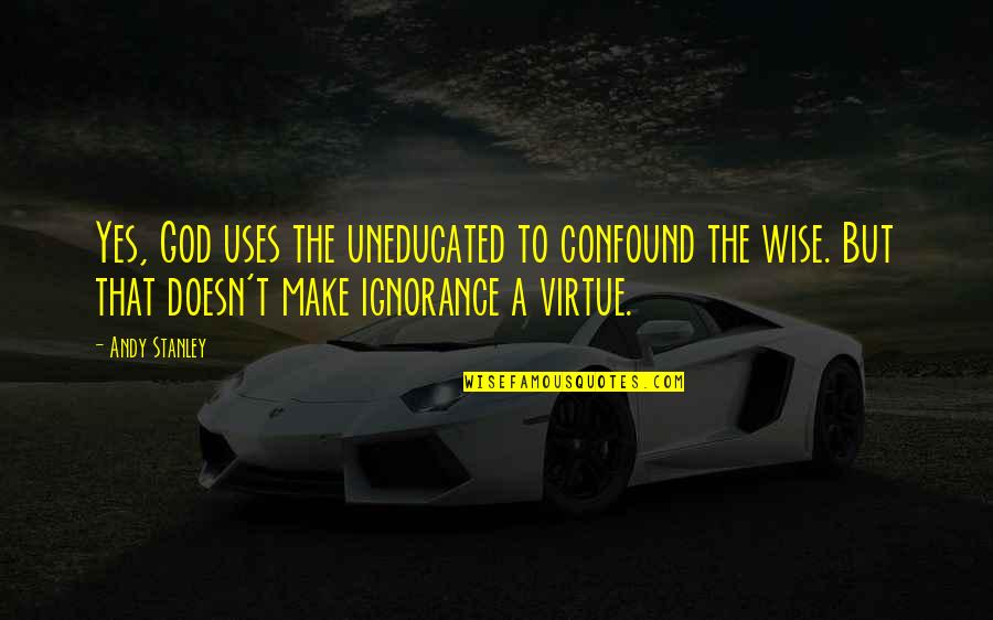 Fingeral Quotes By Andy Stanley: Yes, God uses the uneducated to confound the