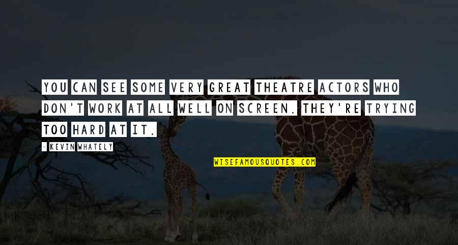 Fingere Conjugation Quotes By Kevin Whately: You can see some very great theatre actors Fingere Conjugation Quotes By Kevin Whately: You can see some very great theatre actors