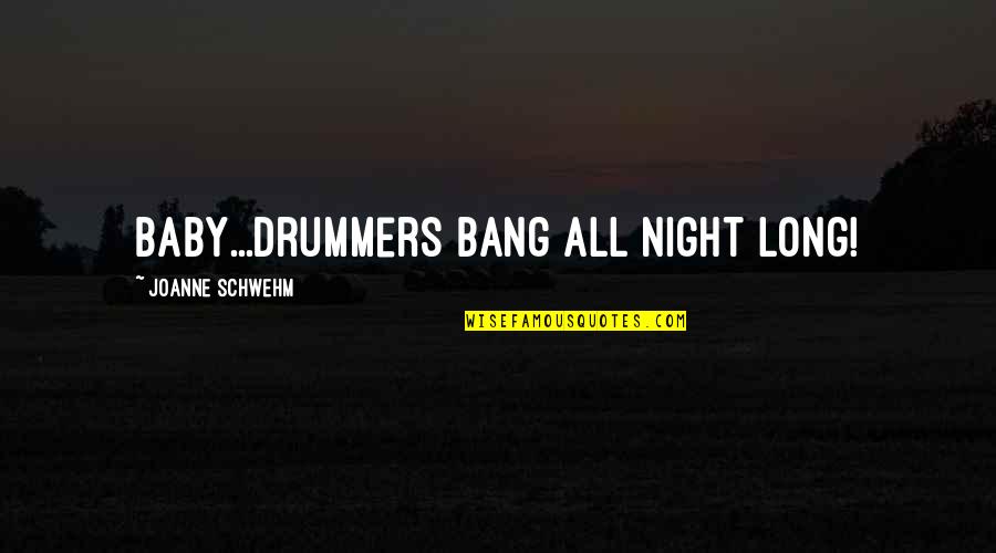 Fingerle Lumber Quotes By Joanne Schwehm: Baby...drummers bang all night long!