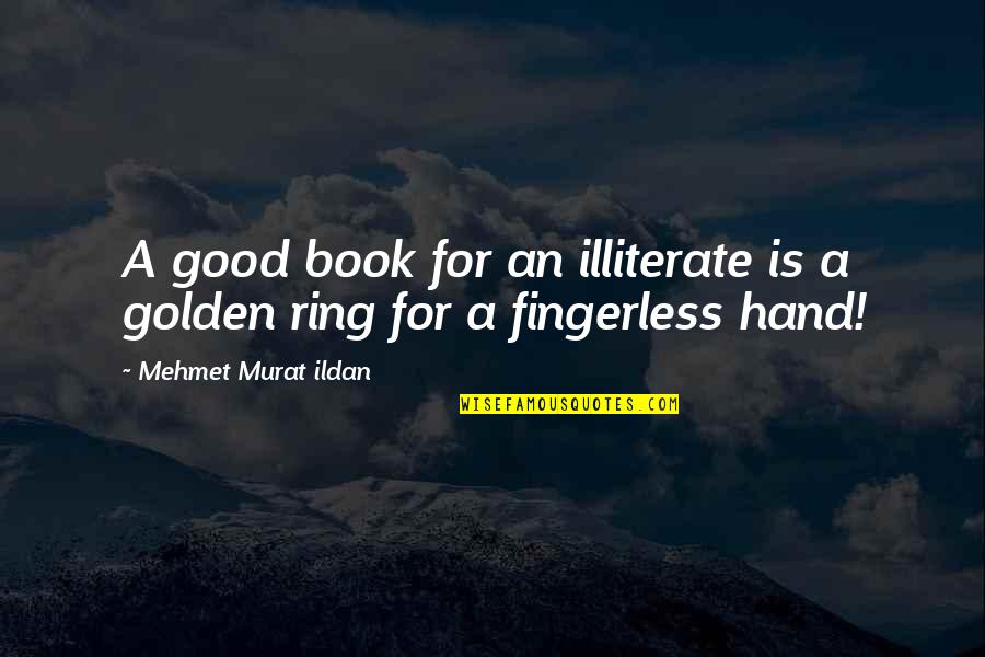 Fingerless Quotes By Mehmet Murat Ildan: A good book for an illiterate is a Fingerless Quotes By Mehmet Murat Ildan: A good book for an illiterate is a
