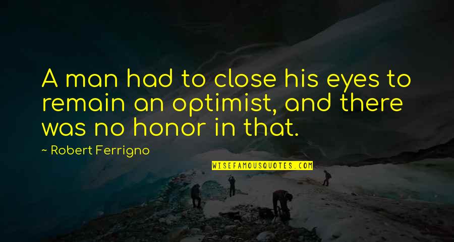Fingerling Quotes By Robert Ferrigno: A man had to close his eyes to Fingerling Quotes By Robert Ferrigno: A man had to close his eyes to