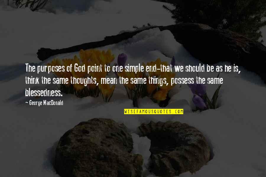 Fingermill Quotes By George MacDonald: The purposes of God point to one simple