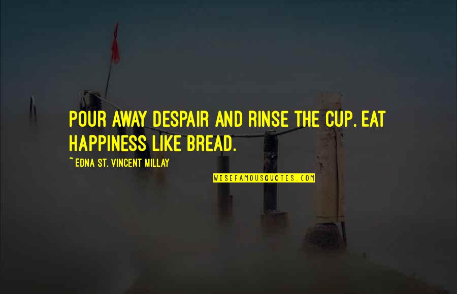 Fingernail Biting Quotes By Edna St. Vincent Millay: Pour away despair and rinse the cup. Eat