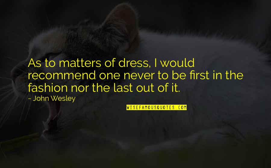 Fingernail Biting Quotes By John Wesley: As to matters of dress, I would recommend