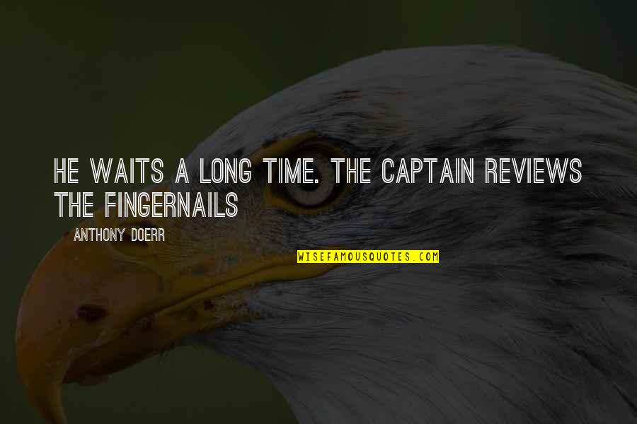 Fingernails Quotes By Anthony Doerr: He waits a long time. The captain reviews Fingernails Quotes By Anthony Doerr: He waits a long time. The captain reviews