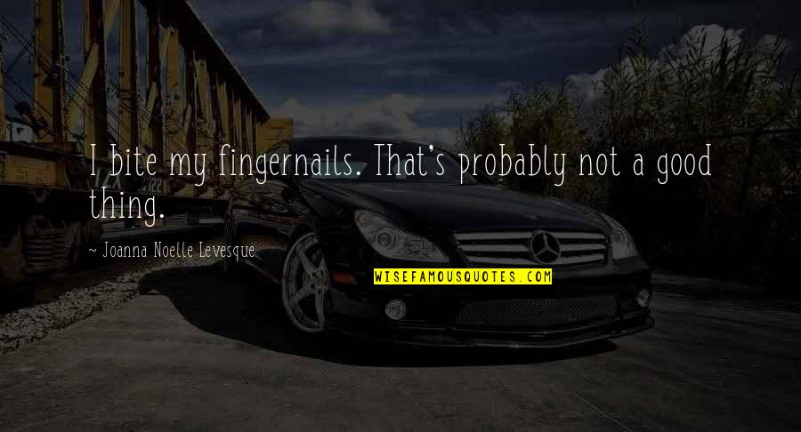 Fingernails Quotes By Joanna Noelle Levesque: I bite my fingernails. That's probably not a Fingernails Quotes By Joanna Noelle Levesque: I bite my fingernails. That's probably not a