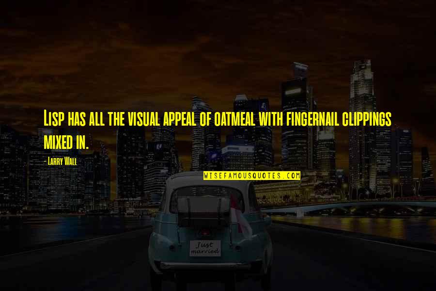 Fingernails Quotes By Larry Wall: Lisp has all the visual appeal of oatmeal