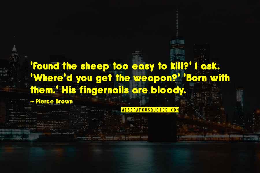Fingernails Quotes By Pierce Brown: 'Found the sheep too easy to kill?' I Fingernails Quotes By Pierce Brown: 'Found the sheep too easy to kill?' I