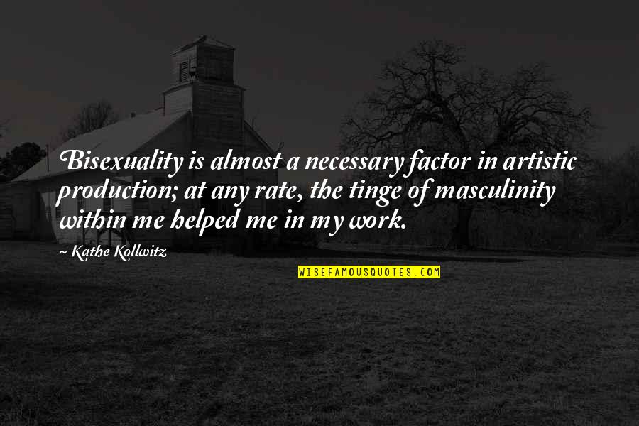 Fingerpost Pub Quotes By Kathe Kollwitz: Bisexuality is almost a necessary factor in artistic