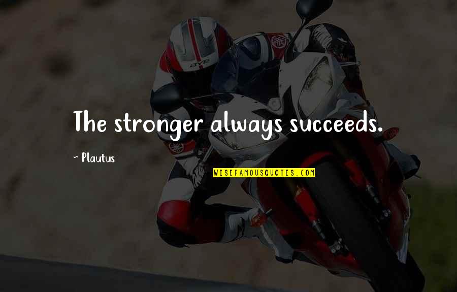 Fingerpost Surgery Quotes By Plautus: The stronger always succeeds.