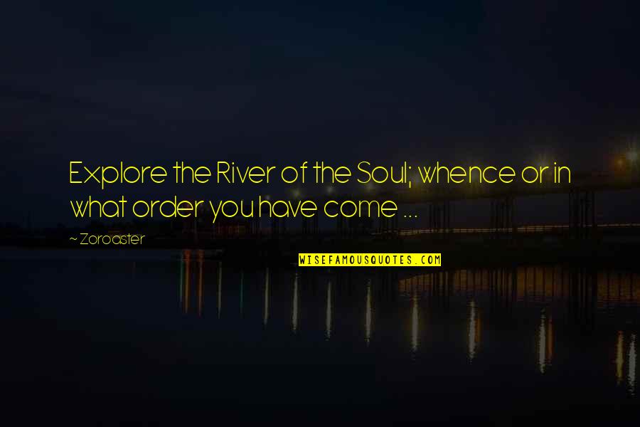 Fingerpractices Quotes By Zoroaster: Explore the River of the Soul; whence or