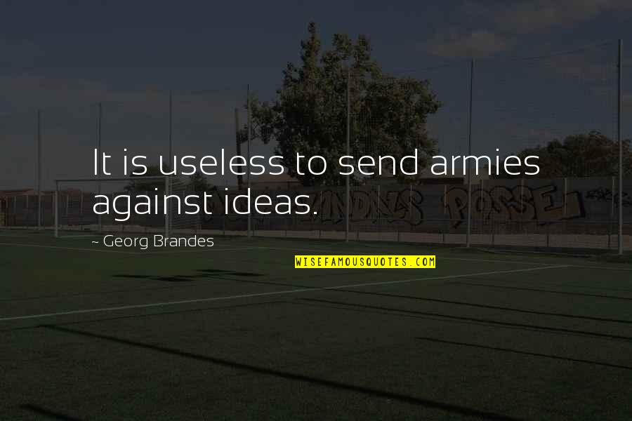 Fingerprinted Dcfs Quotes By Georg Brandes: It is useless to send armies against ideas.