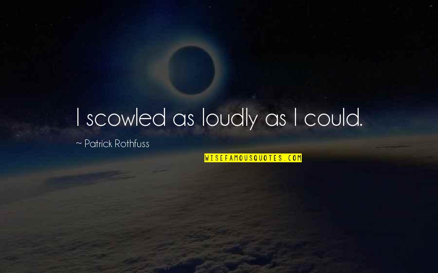Fingerprinted Quotes By Patrick Rothfuss: I scowled as loudly as I could. Fingerprinted Quotes By Patrick Rothfuss: I scowled as loudly as I could.