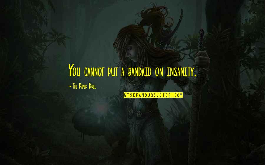 Fingerprinting Quotes By The Paper Doll: You cannot put a bandaid on insanity. Fingerprinting Quotes By The Paper Doll: You cannot put a bandaid on insanity.