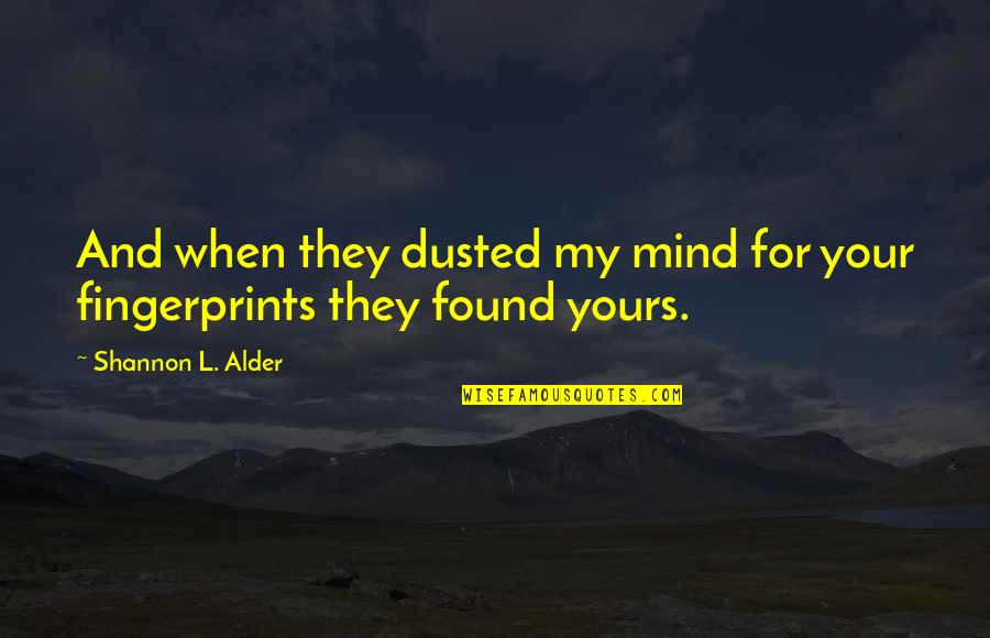 Fingerprints And Poetry Quotes By Shannon L. Alder: And when they dusted my mind for your Fingerprints And Poetry Quotes By Shannon L. Alder: And when they dusted my mind for your