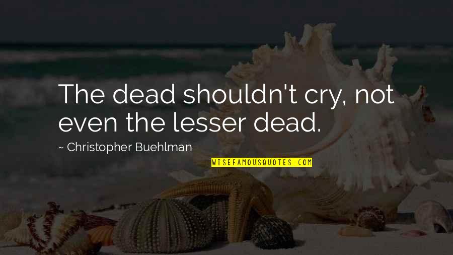 Fingerprints Memorable Quotes By Christopher Buehlman: The dead shouldn't cry, not even the lesser