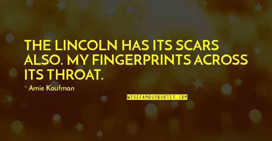 Fingerprints Of You Quotes By Amie Kaufman: THE LINCOLN HAS ITS SCARS ALSO. MY FINGERPRINTS