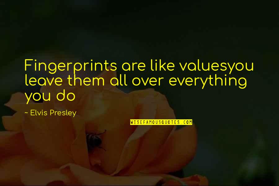 Fingerprints Of You Quotes By Elvis Presley: Fingerprints are like valuesyou leave them all over