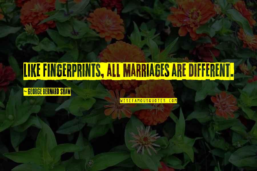 Fingerprints Of You Quotes By George Bernard Shaw: Like fingerprints, all marriages are different.