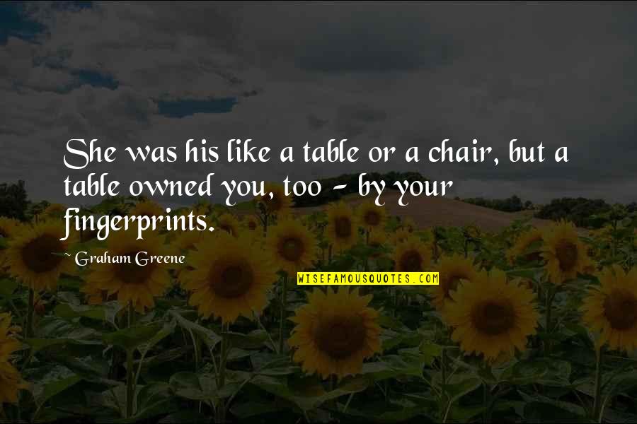 Fingerprints Of You Quotes By Graham Greene: She was his like a table or a