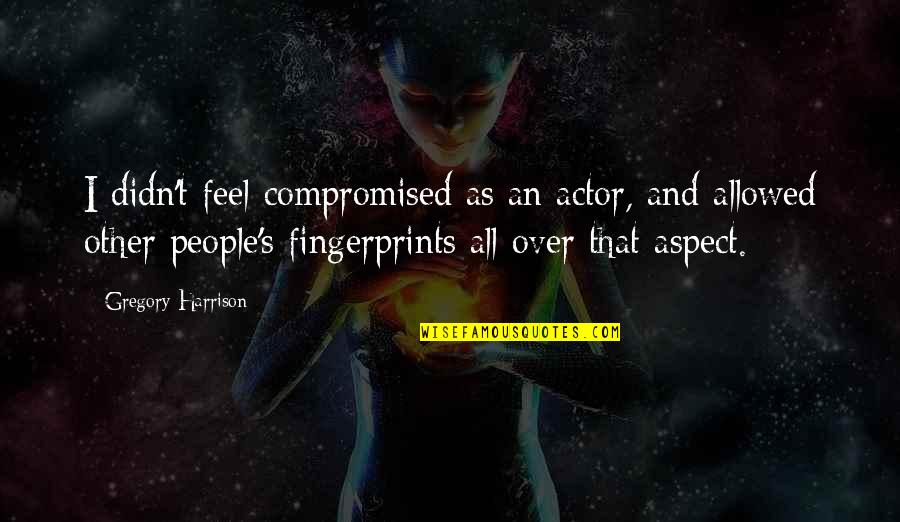 Fingerprints Of You Quotes By Gregory Harrison: I didn't feel compromised as an actor, and