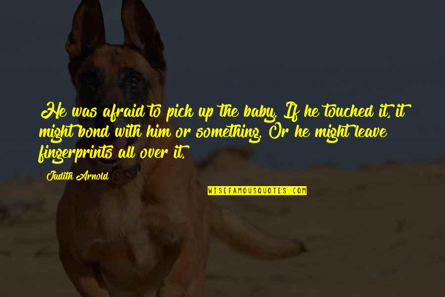 Fingerprints Of You Quotes By Judith Arnold: He was afraid to pick up the baby.