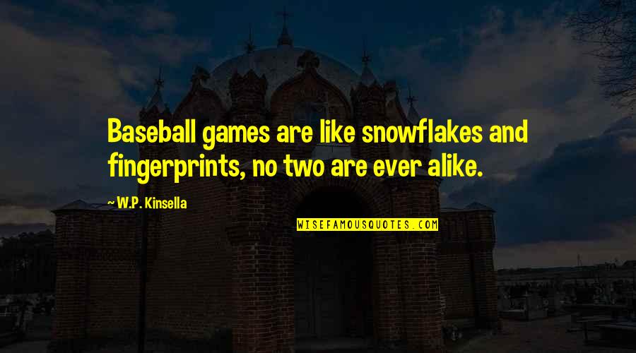Fingerprints Of You Quotes By W.P. Kinsella: Baseball games are like snowflakes and fingerprints, no