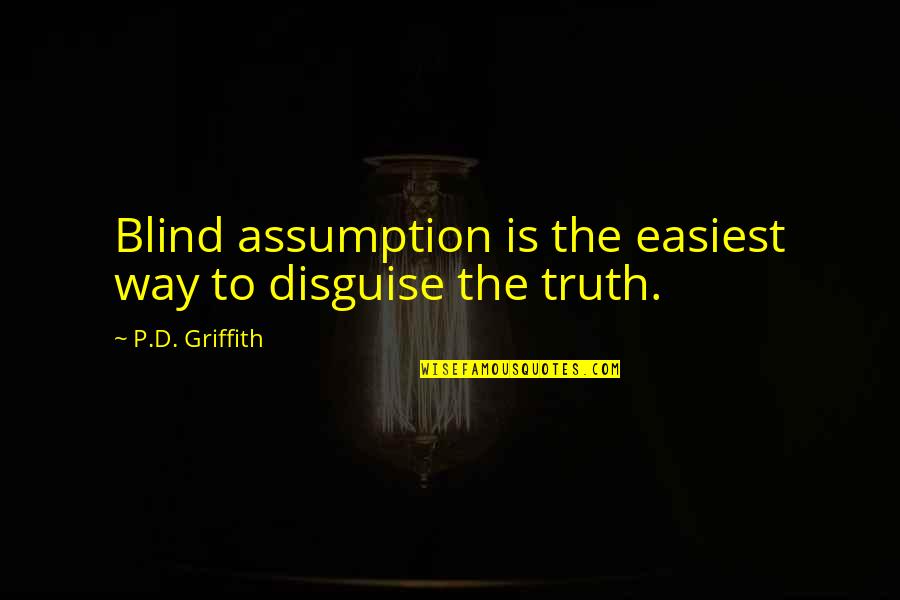 Fingers Crossed Movie Quotes By P.D. Griffith: Blind assumption is the easiest way to disguise