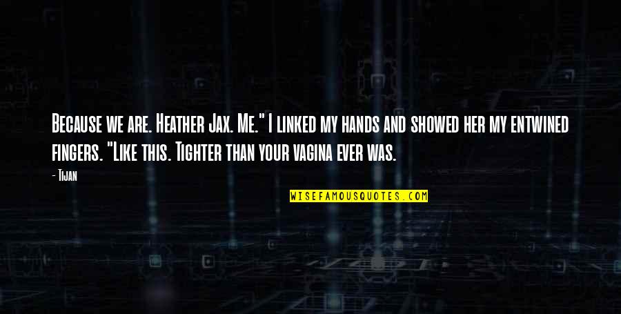 Fingers Entwined Quotes By Tijan: Because we are. Heather Jax. Me." I linked