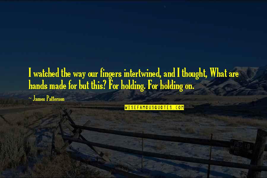 Fingers Intertwined Quotes By James Patterson: I watched the way our fingers intertwined, and
