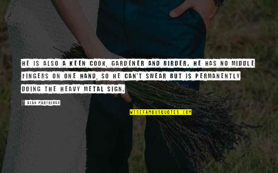Fingers Is Quotes By Alan Partridge: He is also a keen cook, gardener and Fingers Is Quotes By Alan Partridge: He is also a keen cook, gardener and