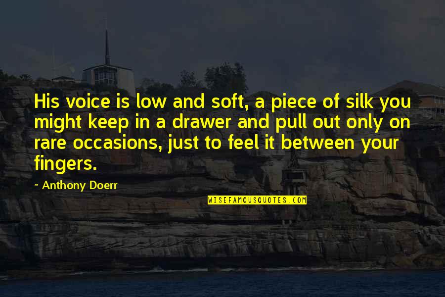 Fingers Is Quotes By Anthony Doerr: His voice is low and soft, a piece Fingers Is Quotes By Anthony Doerr: His voice is low and soft, a piece