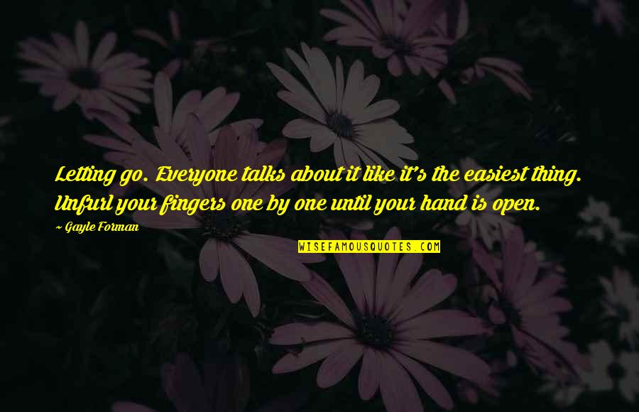 Fingers Is Quotes By Gayle Forman: Letting go. Everyone talks about it like it's Fingers Is Quotes By Gayle Forman: Letting go. Everyone talks about it like it's