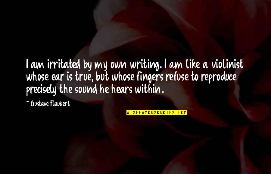 Fingers Is Quotes By Gustave Flaubert: I am irritated by my own writing. I Fingers Is Quotes By Gustave Flaubert: I am irritated by my own writing. I